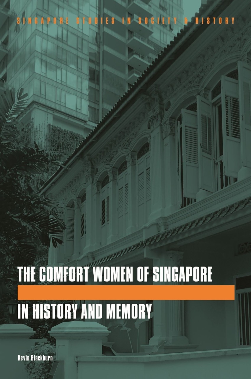 The book that proved the existence of local Singapore comfort women — Kevin Blackburn, The Comfort Women of Singapore in History and Memory (NUS Press, 2022).