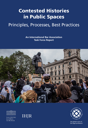 [Photo 6] Cover of Contested Histories in Public Spaces, a report produced in 2021 as part of the CHI project by the International Bar Association, Salzburg Global Seminar, and the Institute for Historical Justice and Reconciliation (IHJR). The publicatio
